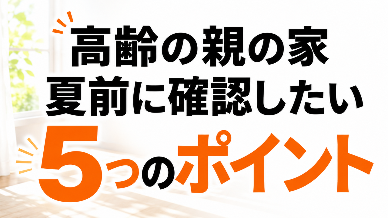 高齢の親の家を夏前に確認